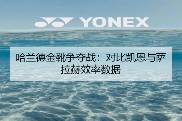 哈兰德金靴争夺战：对比凯恩与萨拉赫效率数据